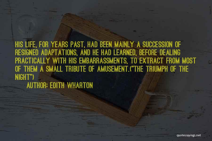 Edith Wharton Quotes: His Life, For Years Past, Had Been Mainly A Succession Of Resigned Adaptations, And He Had Learned, Before Dealing Practically