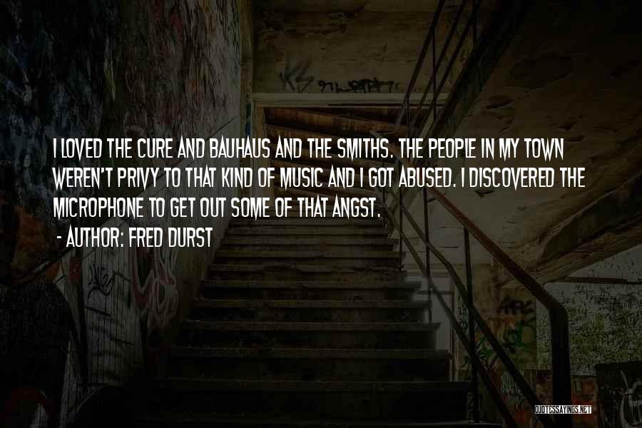 Fred Durst Quotes: I Loved The Cure And Bauhaus And The Smiths. The People In My Town Weren't Privy To That Kind Of