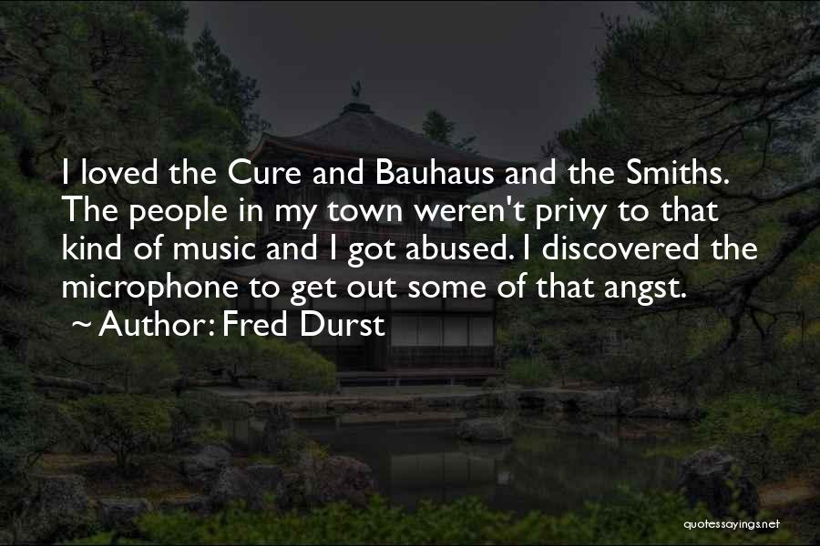 Fred Durst Quotes: I Loved The Cure And Bauhaus And The Smiths. The People In My Town Weren't Privy To That Kind Of