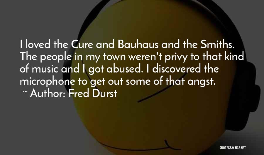 Fred Durst Quotes: I Loved The Cure And Bauhaus And The Smiths. The People In My Town Weren't Privy To That Kind Of