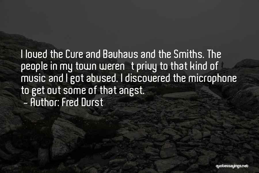 Fred Durst Quotes: I Loved The Cure And Bauhaus And The Smiths. The People In My Town Weren't Privy To That Kind Of