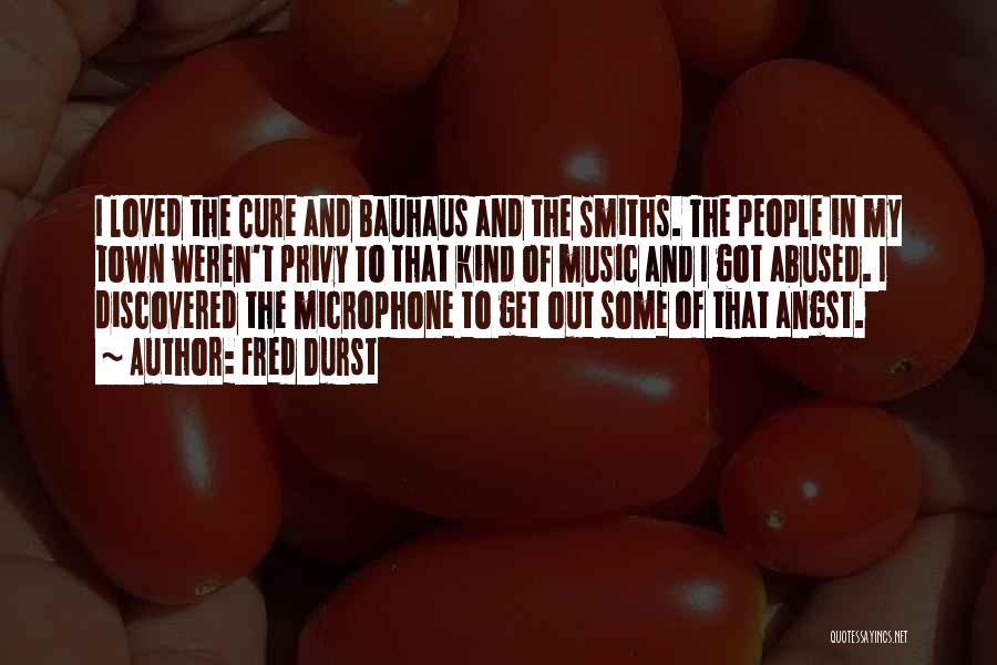 Fred Durst Quotes: I Loved The Cure And Bauhaus And The Smiths. The People In My Town Weren't Privy To That Kind Of