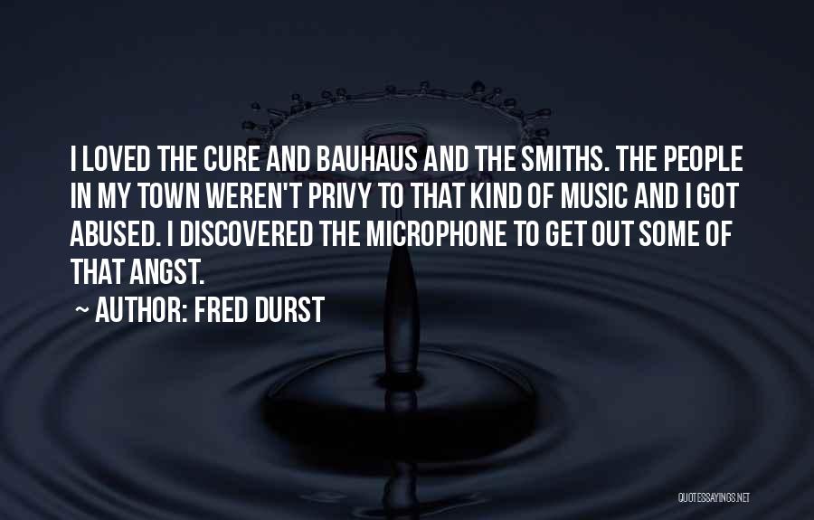 Fred Durst Quotes: I Loved The Cure And Bauhaus And The Smiths. The People In My Town Weren't Privy To That Kind Of