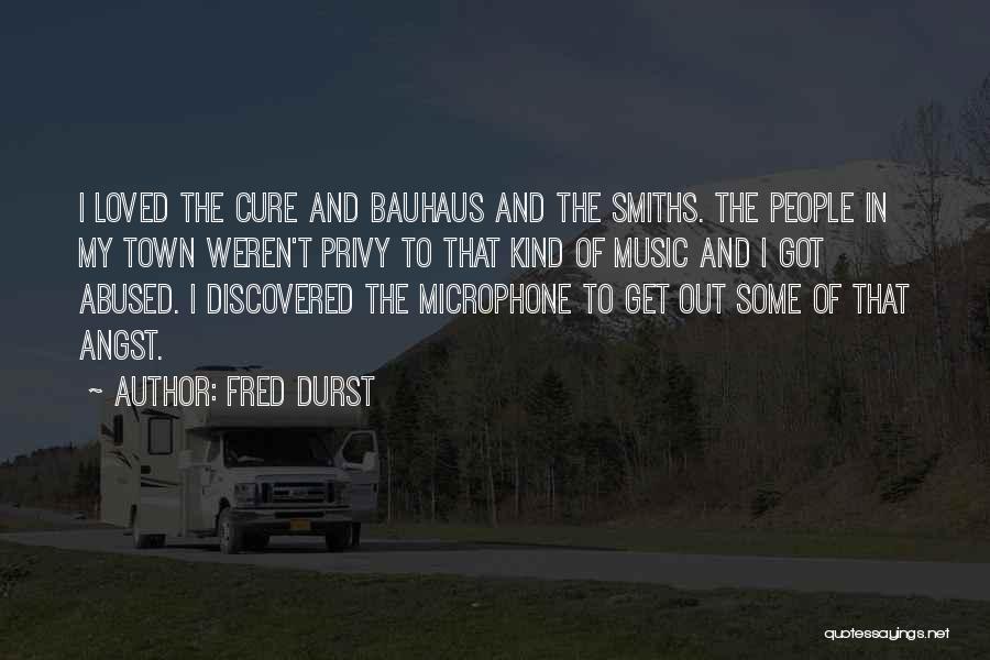 Fred Durst Quotes: I Loved The Cure And Bauhaus And The Smiths. The People In My Town Weren't Privy To That Kind Of