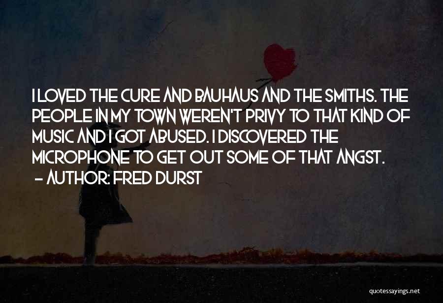 Fred Durst Quotes: I Loved The Cure And Bauhaus And The Smiths. The People In My Town Weren't Privy To That Kind Of