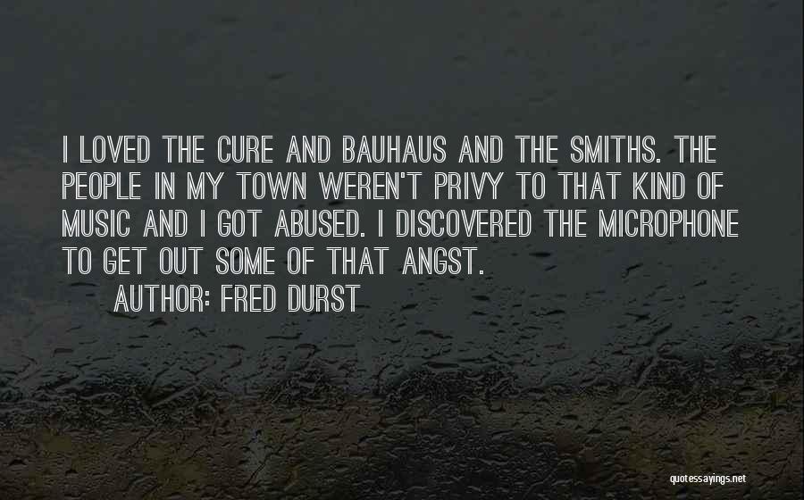 Fred Durst Quotes: I Loved The Cure And Bauhaus And The Smiths. The People In My Town Weren't Privy To That Kind Of