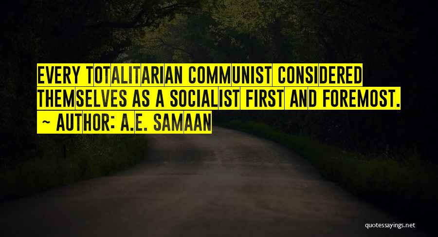 A.E. Samaan Quotes: Every Totalitarian Communist Considered Themselves As A Socialist First And Foremost.