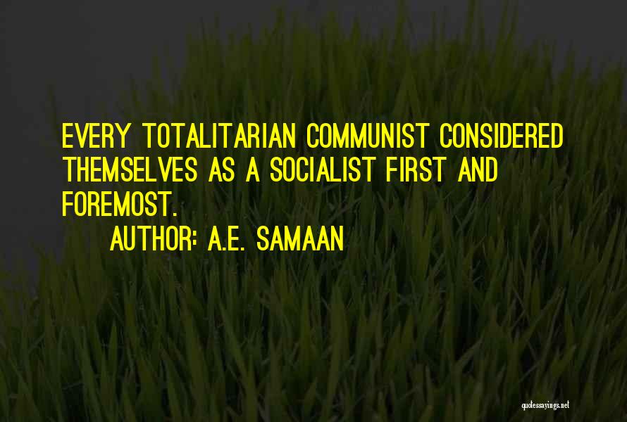 A.E. Samaan Quotes: Every Totalitarian Communist Considered Themselves As A Socialist First And Foremost.