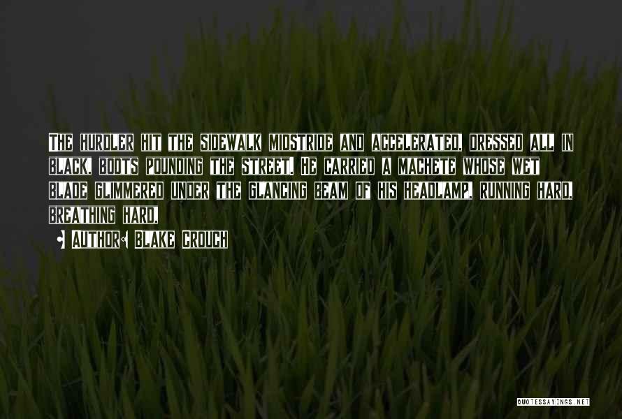Blake Crouch Quotes: The Hurdler Hit The Sidewalk Midstride And Accelerated, Dressed All In Black, Boots Pounding The Street. He Carried A Machete