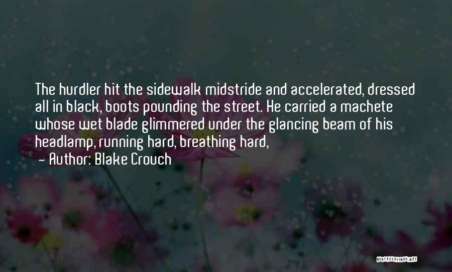 Blake Crouch Quotes: The Hurdler Hit The Sidewalk Midstride And Accelerated, Dressed All In Black, Boots Pounding The Street. He Carried A Machete