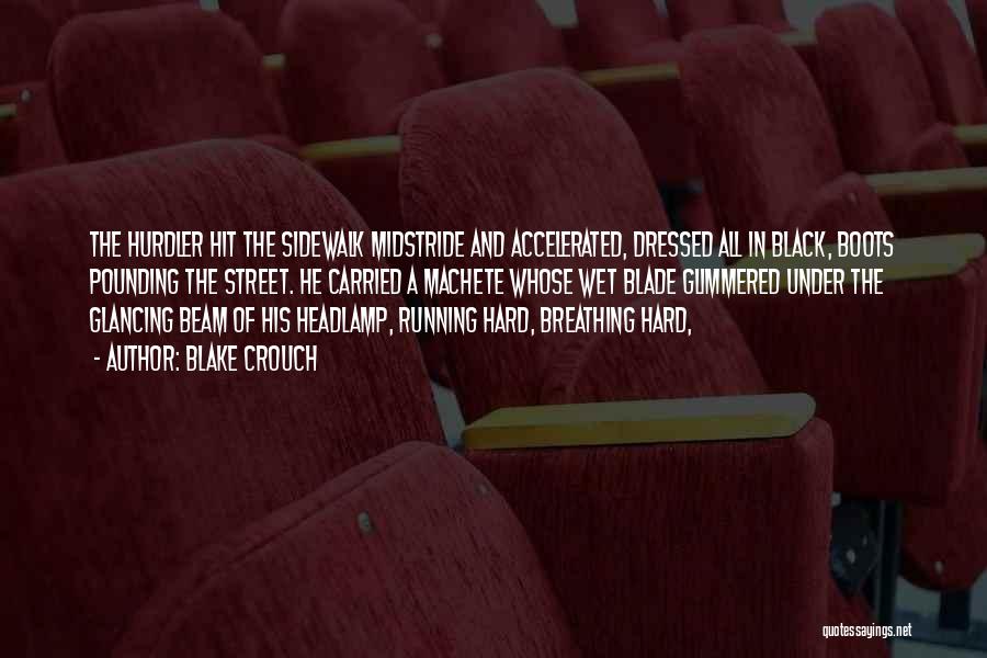 Blake Crouch Quotes: The Hurdler Hit The Sidewalk Midstride And Accelerated, Dressed All In Black, Boots Pounding The Street. He Carried A Machete