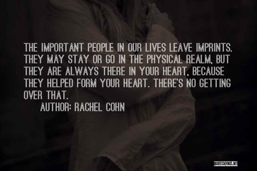 Rachel Cohn Quotes: The Important People In Our Lives Leave Imprints. They May Stay Or Go In The Physical Realm, But They Are
