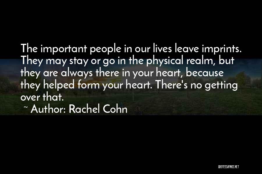 Rachel Cohn Quotes: The Important People In Our Lives Leave Imprints. They May Stay Or Go In The Physical Realm, But They Are