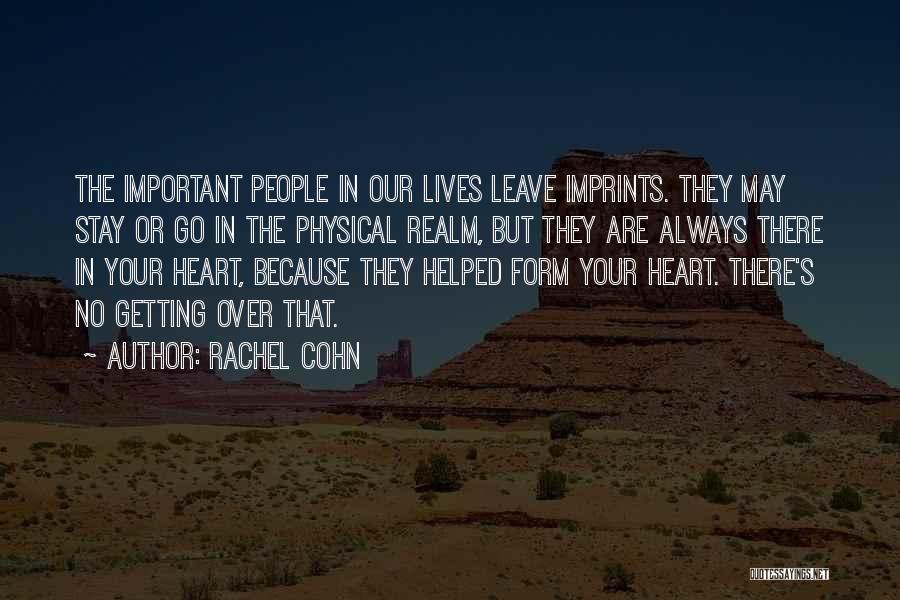 Rachel Cohn Quotes: The Important People In Our Lives Leave Imprints. They May Stay Or Go In The Physical Realm, But They Are