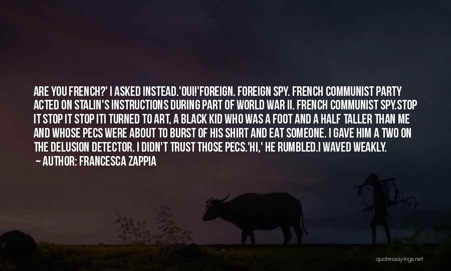 Francesca Zappia Quotes: Are You French?' I Asked Instead.'oui!'foreign. Foreign Spy. French Communist Party Acted On Stalin's Instructions During Part Of World War