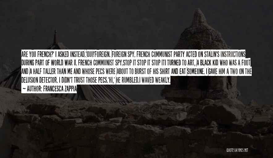 Francesca Zappia Quotes: Are You French?' I Asked Instead.'oui!'foreign. Foreign Spy. French Communist Party Acted On Stalin's Instructions During Part Of World War