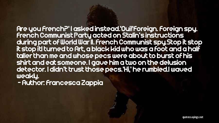 Francesca Zappia Quotes: Are You French?' I Asked Instead.'oui!'foreign. Foreign Spy. French Communist Party Acted On Stalin's Instructions During Part Of World War