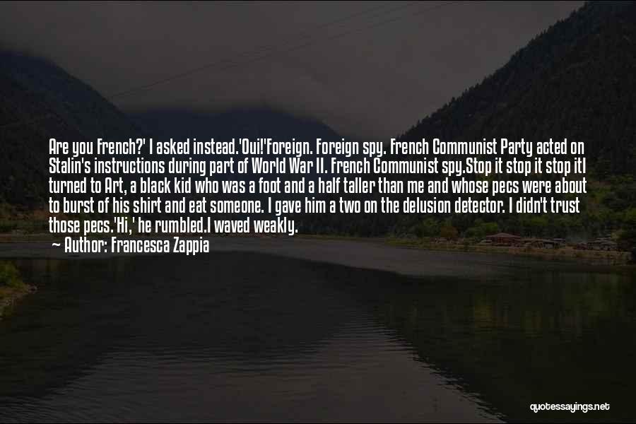 Francesca Zappia Quotes: Are You French?' I Asked Instead.'oui!'foreign. Foreign Spy. French Communist Party Acted On Stalin's Instructions During Part Of World War