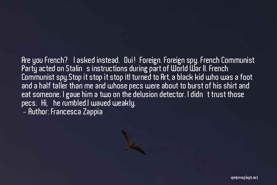 Francesca Zappia Quotes: Are You French?' I Asked Instead.'oui!'foreign. Foreign Spy. French Communist Party Acted On Stalin's Instructions During Part Of World War