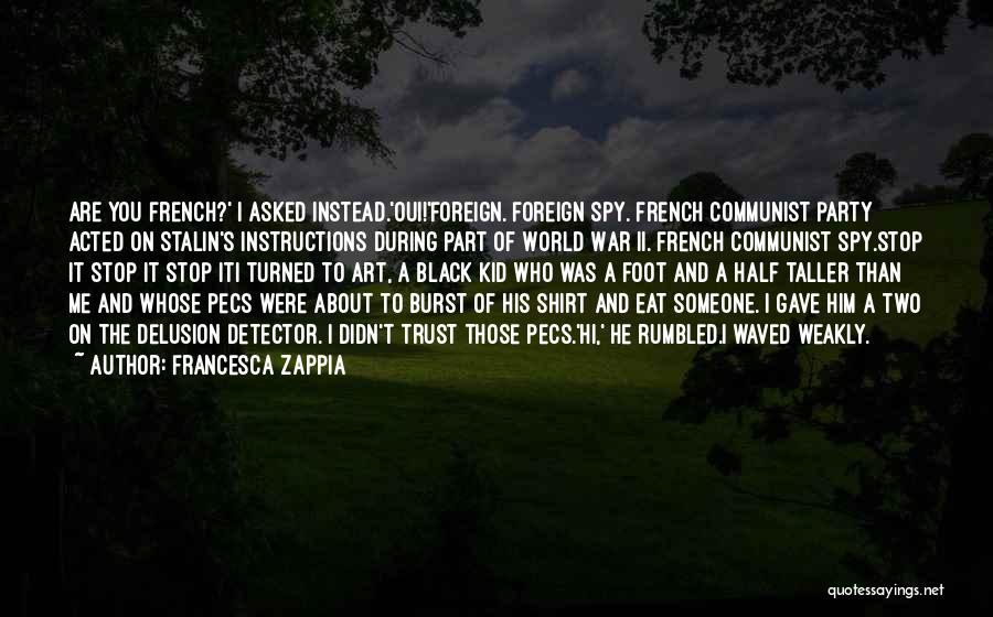 Francesca Zappia Quotes: Are You French?' I Asked Instead.'oui!'foreign. Foreign Spy. French Communist Party Acted On Stalin's Instructions During Part Of World War