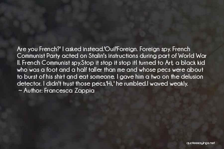 Francesca Zappia Quotes: Are You French?' I Asked Instead.'oui!'foreign. Foreign Spy. French Communist Party Acted On Stalin's Instructions During Part Of World War