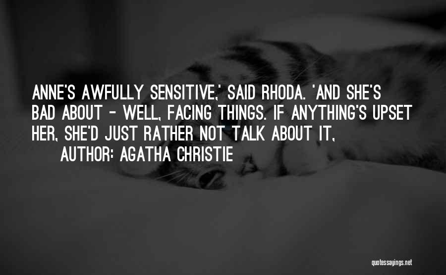 Agatha Christie Quotes: Anne's Awfully Sensitive,' Said Rhoda. 'and She's Bad About - Well, Facing Things. If Anything's Upset Her, She'd Just Rather