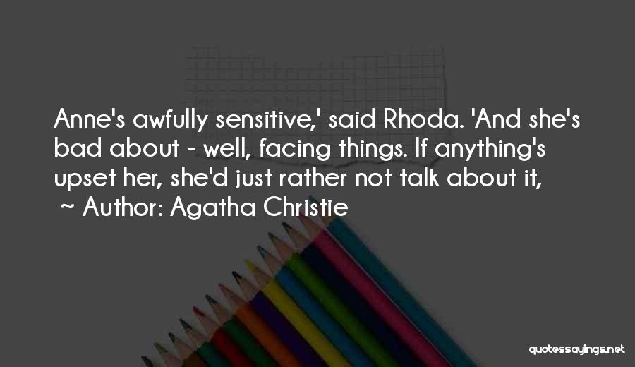 Agatha Christie Quotes: Anne's Awfully Sensitive,' Said Rhoda. 'and She's Bad About - Well, Facing Things. If Anything's Upset Her, She'd Just Rather