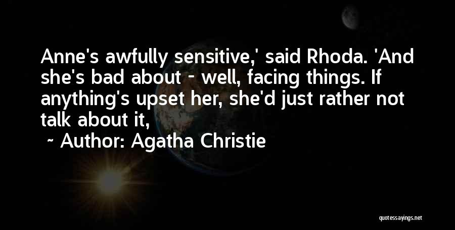 Agatha Christie Quotes: Anne's Awfully Sensitive,' Said Rhoda. 'and She's Bad About - Well, Facing Things. If Anything's Upset Her, She'd Just Rather