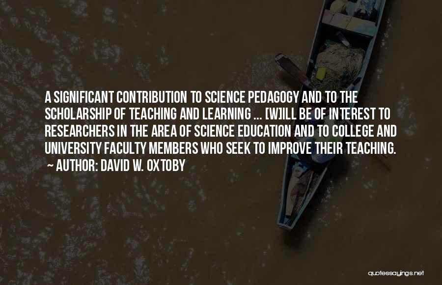 David W. Oxtoby Quotes: A Significant Contribution To Science Pedagogy And To The Scholarship Of Teaching And Learning ... [w]ill Be Of Interest To