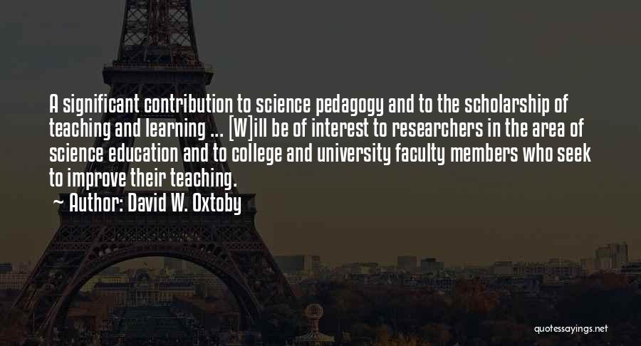 David W. Oxtoby Quotes: A Significant Contribution To Science Pedagogy And To The Scholarship Of Teaching And Learning ... [w]ill Be Of Interest To