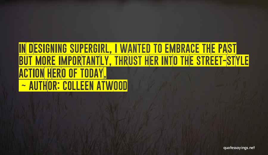 Colleen Atwood Quotes: In Designing Supergirl, I Wanted To Embrace The Past But More Importantly, Thrust Her Into The Street-style Action Hero Of