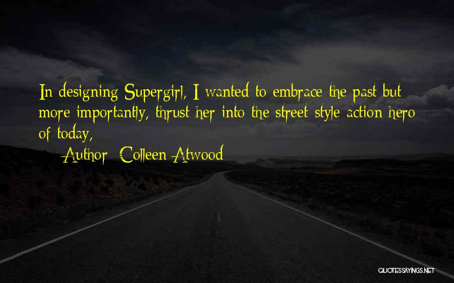 Colleen Atwood Quotes: In Designing Supergirl, I Wanted To Embrace The Past But More Importantly, Thrust Her Into The Street-style Action Hero Of