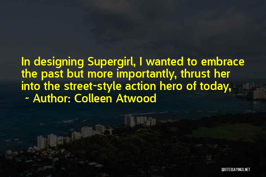 Colleen Atwood Quotes: In Designing Supergirl, I Wanted To Embrace The Past But More Importantly, Thrust Her Into The Street-style Action Hero Of