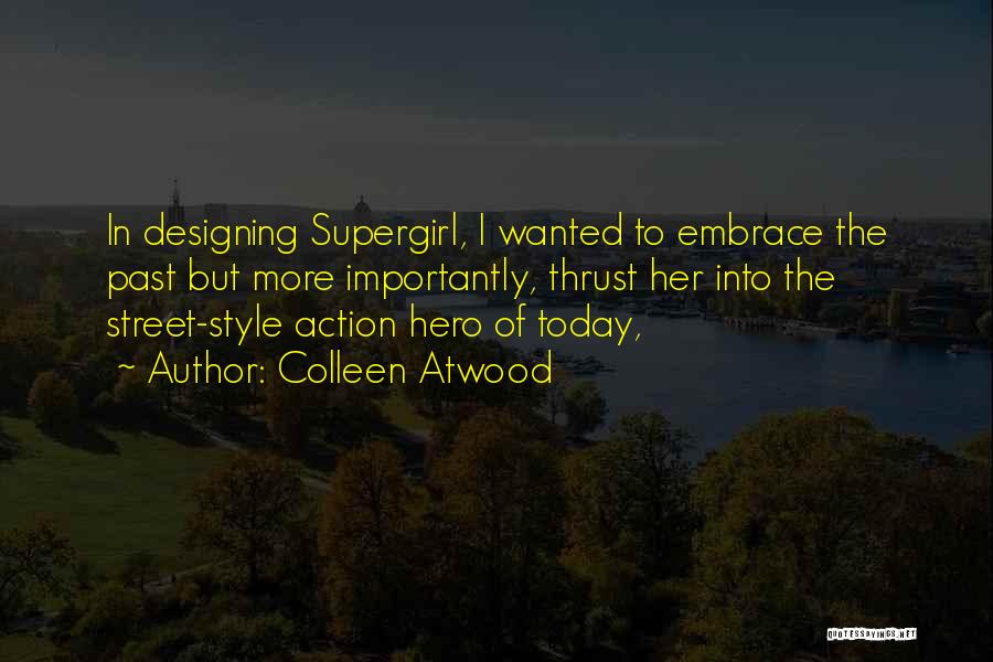 Colleen Atwood Quotes: In Designing Supergirl, I Wanted To Embrace The Past But More Importantly, Thrust Her Into The Street-style Action Hero Of