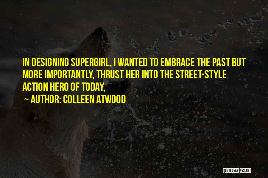 Colleen Atwood Quotes: In Designing Supergirl, I Wanted To Embrace The Past But More Importantly, Thrust Her Into The Street-style Action Hero Of