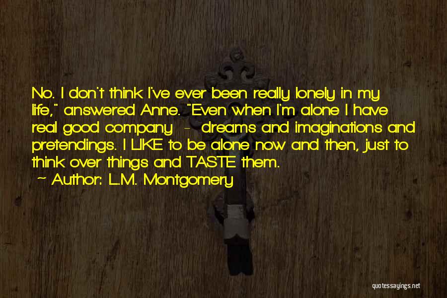 L.M. Montgomery Quotes: No. I Don't Think I've Ever Been Really Lonely In My Life, Answered Anne. Even When I'm Alone I Have