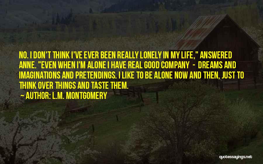 L.M. Montgomery Quotes: No. I Don't Think I've Ever Been Really Lonely In My Life, Answered Anne. Even When I'm Alone I Have