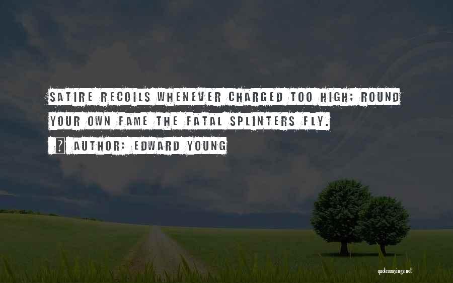 Edward Young Quotes: Satire Recoils Whenever Charged Too High; Round Your Own Fame The Fatal Splinters Fly.