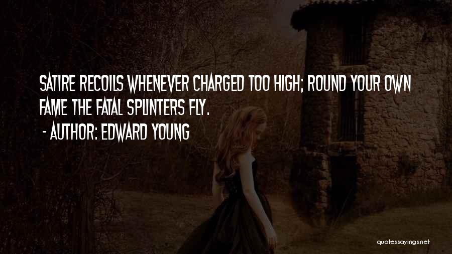 Edward Young Quotes: Satire Recoils Whenever Charged Too High; Round Your Own Fame The Fatal Splinters Fly.