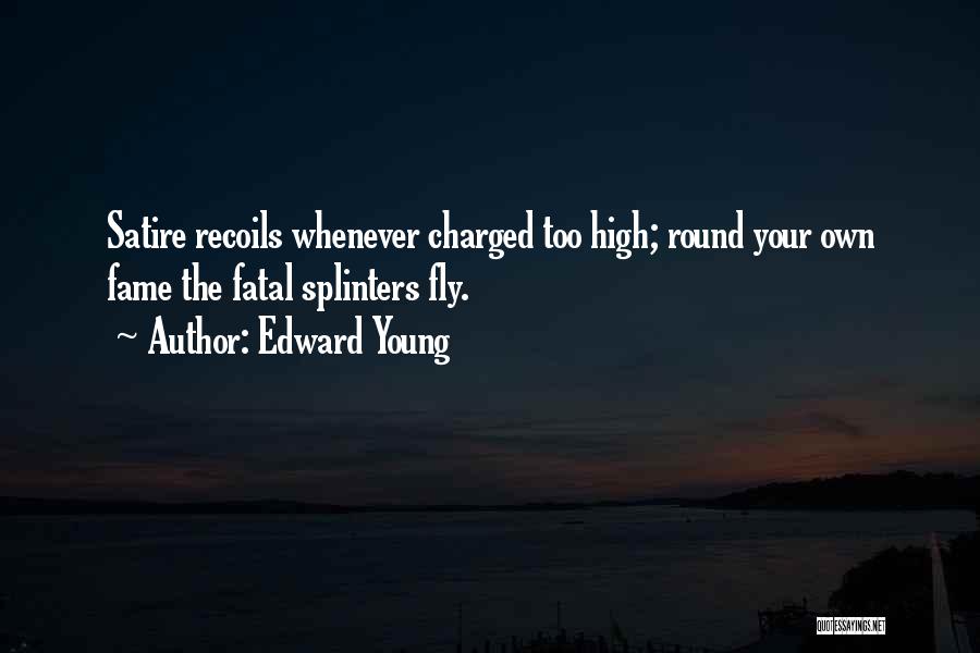 Edward Young Quotes: Satire Recoils Whenever Charged Too High; Round Your Own Fame The Fatal Splinters Fly.