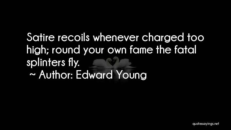 Edward Young Quotes: Satire Recoils Whenever Charged Too High; Round Your Own Fame The Fatal Splinters Fly.