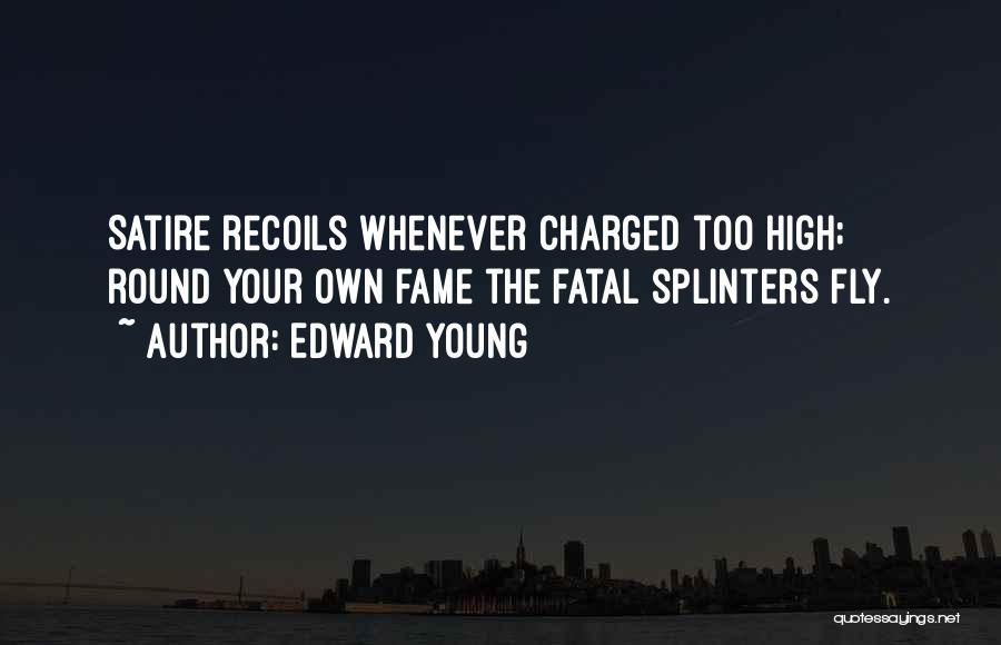 Edward Young Quotes: Satire Recoils Whenever Charged Too High; Round Your Own Fame The Fatal Splinters Fly.