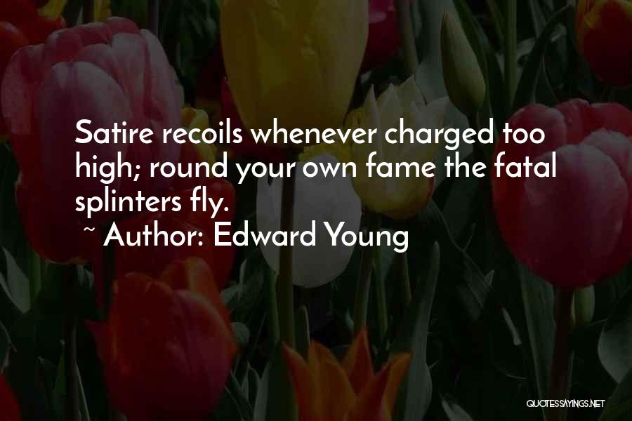 Edward Young Quotes: Satire Recoils Whenever Charged Too High; Round Your Own Fame The Fatal Splinters Fly.