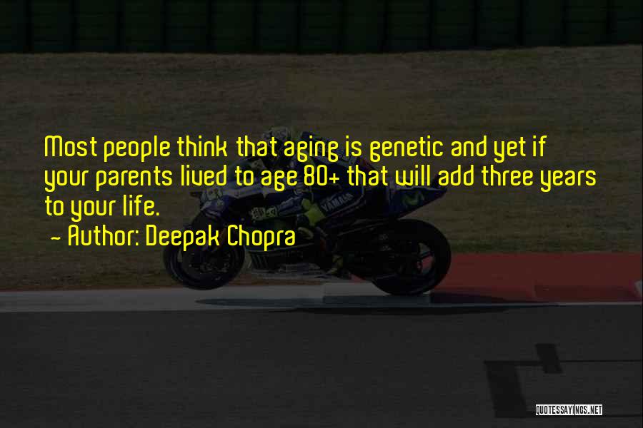 Deepak Chopra Quotes: Most People Think That Aging Is Genetic And Yet If Your Parents Lived To Age 80+ That Will Add Three