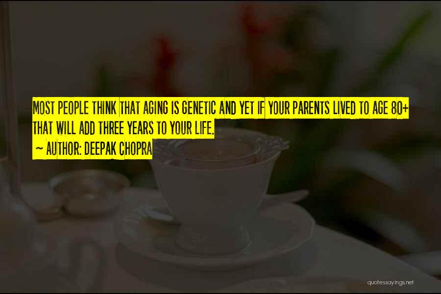 Deepak Chopra Quotes: Most People Think That Aging Is Genetic And Yet If Your Parents Lived To Age 80+ That Will Add Three