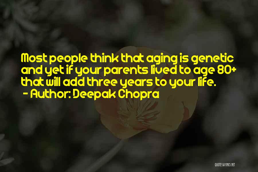 Deepak Chopra Quotes: Most People Think That Aging Is Genetic And Yet If Your Parents Lived To Age 80+ That Will Add Three