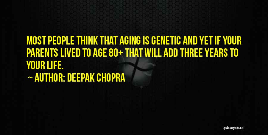 Deepak Chopra Quotes: Most People Think That Aging Is Genetic And Yet If Your Parents Lived To Age 80+ That Will Add Three