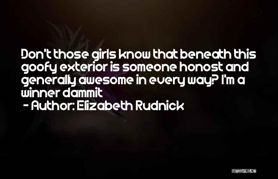Elizabeth Rudnick Quotes: Don't Those Girls Know That Beneath This Goofy Exterior Is Someone Honost And Generally Awesome In Every Way? I'm A