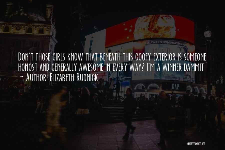 Elizabeth Rudnick Quotes: Don't Those Girls Know That Beneath This Goofy Exterior Is Someone Honost And Generally Awesome In Every Way? I'm A