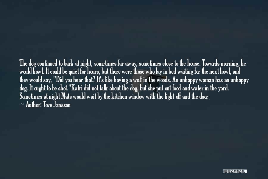 Tove Jansson Quotes: The Dog Continued To Bark At Night, Sometimes Far Away, Sometimes Close To The House. Towards Morning, He Would Howl.